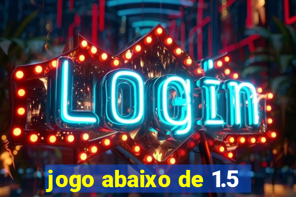 jogo abaixo de 1.5